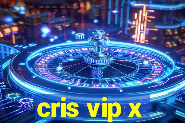 cris vip x